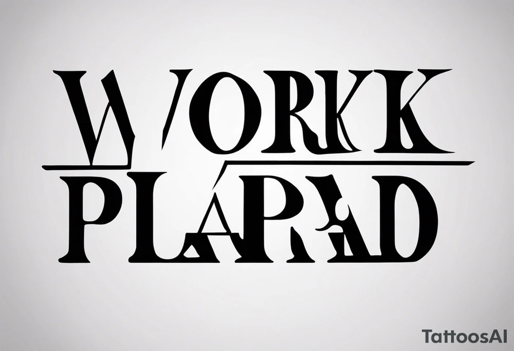 I want a tattoo containing the following two words "WORK HARD","PLAY HARD" tattoo idea