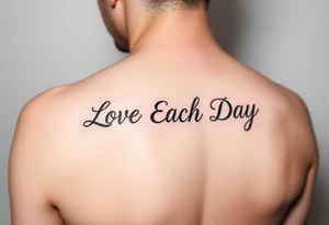 tattoo that says Love Each Day in a unique font for a female tattoo idea