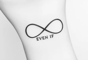 romantic infinity symbol with words "EVEN IF" tattoo idea