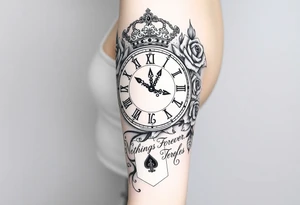 Roman clock with roses and a crown,  a quote that says nothings forever. and on the bottom a deck of cards tattoo idea