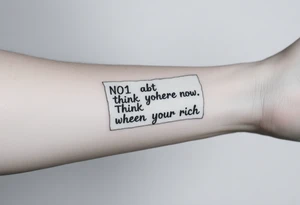a piece of paper saying no1 is here now think abt it when your rich tattoo idea