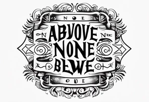 Above none below no one tattoo idea