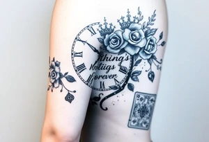 Roman clock with roses and a crown,  a quote that says nothings forever. and on the bottom a deck of cards tattoo idea