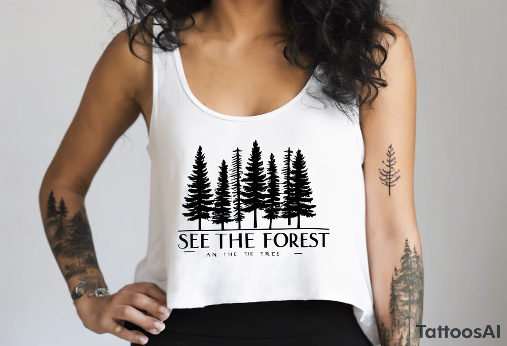 Tattoo with the words "see the forest for the trees" in any style font, around a tree in any way. black and white, tattoo, simple, elegant, pine tree, fine-line, easy to read tattoo idea