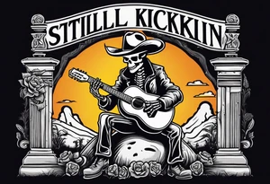 A skeleton with a cowboy hat on playing the guitar while sitting on a gravestone engraved with the words "Still Kickin'" and a pair of cowboy boots tattoo idea