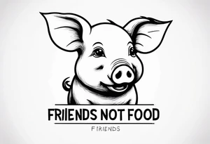 cute piglet.
with text: "friends not food" tattoo idea