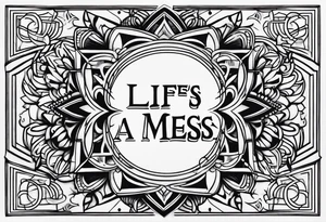 The words “life’s a mess” tattoo idea