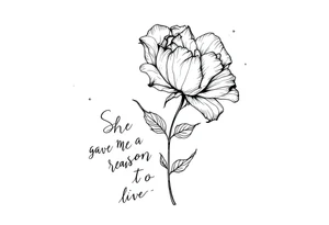 "She gave me a reason to live"  as the stem blooming into a flower tattoo idea