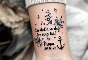 make a quote saying "En del av deg for evig tid! 
Pappa 20.12.24"
Surrounded by delicate long blossom gladious, music notes, hearts and an anchor on the lower right side tattoo idea