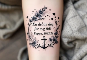 Quote in two rows; En del av deg for evig tid! Pappa, 20.12.24. Surround the quote with long gladioluses, music notes, hearts and an anchor tattoo idea