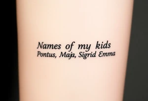 Names of my kids: Pontus, Maja, Sigrid and Emma tattoo idea