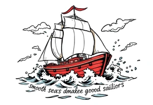 Can you please create a design of a ship in rough seas with the words “smooth seas don’t make good sailors”? tattoo idea