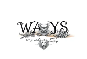 W.A.Y.S spelled out with why aren’t you smiling under neath it with flowers, and hearts with 444 and a lion tattoo idea