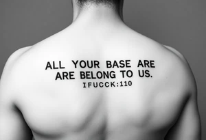 "Tattoo of a corrupted .txt file:  
Visible text: 'ALL YOUR BASE ARE BELONG TO US'  
Corrupted parts: 'IFUCK10' repeated in hex-code.  

Style: Data moshing. Black ink, forearm." tattoo idea