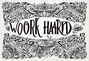 I want a tattoo with the words "work hard" and "play hard". tattoo idea