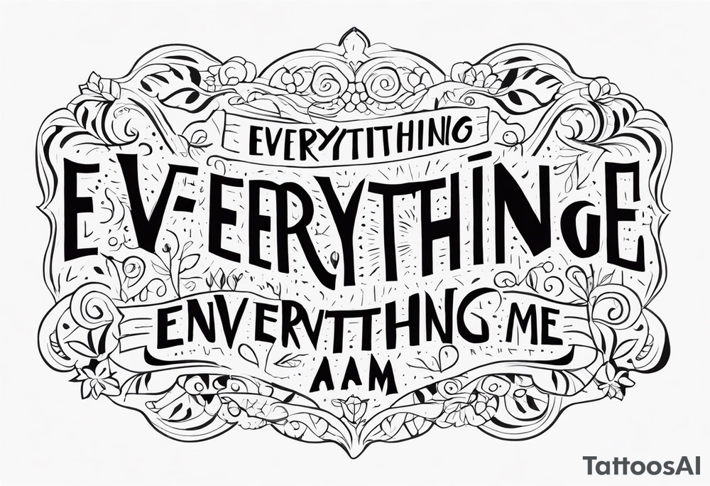 the Words “Everything I’m Not, Made Me Everything I Am” in harmonie font tattoo idea