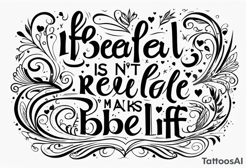 Life isn't real and love is make belief tattoo idea