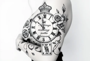 Roman clock with roses and a crown,  a quote that says nothings forever. and on the bottom a deck of cards tattoo idea