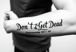 I want a cool design that includes the words “Don’t Get Dead” and includes the scripture reference Deuteronomy 30:19. Also I want something representing each of the 4 members of my family. tattoo idea