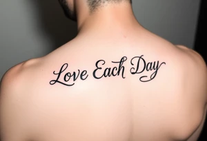 tattoo that says Love Each Day in a unique font for a female tattoo idea