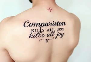 The quote Comparison Kills All Joy and then a design or something symbolic that relates to the quote on my for arm tattoo idea