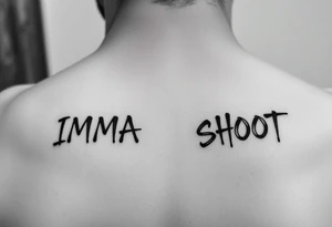 the word ‘IMMA’ and the word ‘SHOOT’ under each collar bone in a font that looks like spray paint tattoo idea
