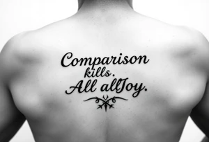 The quote Comparison Kills All Joy and then a design or something symbolic that relates to the quote tattoo idea