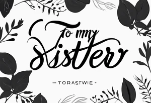 The handwritten words "to my favorite sister" written in a simple way. delicate tattoo. add a simple tattoo accent to it tattoo idea