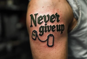 "Never give up" in military stencil font, in olive green with dog tags hanging from one letter. tattoo idea
