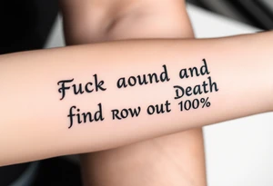 Fuck
     Around
           And          Death
                Find            Row  
                      Out      100% tattoo idea