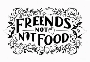 "friends not food"
vegan tattoo tattoo idea