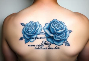blue roses with the quote She overcame everything that tried to destroy her tattoo idea
