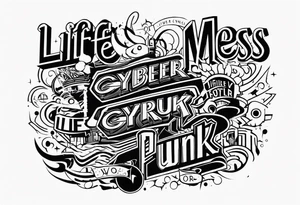 Life’s a mess in cyber punk writing tattoo idea