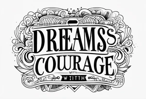 Dreams begin with courage tattoo idea