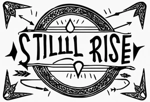 sentence “still I rise” an excellent font with arrow piercing through the letters on each end, thin dotted circle around the tattoo, but the arrows go past the circle tattoo idea