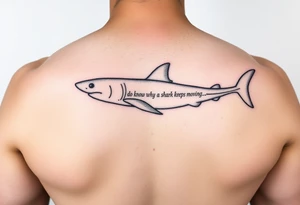 Whale shark on back by spine with the words “do you know why a shark keeps moving”wrapped around the shark tattoo idea
