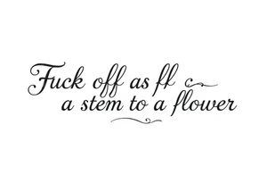 Fuck off as the stem to a flower tattoo idea