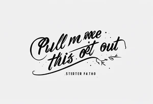 A simple quote tattoo saying “pull me out of this” tattoo idea