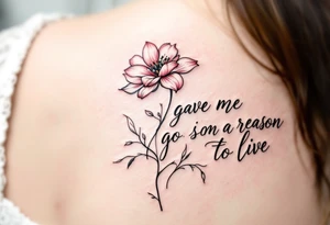 "She gave me a reason to live"  as the stem blooming into a flower tattoo idea