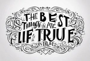 The best things in life are true tattoo idea