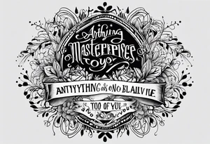 Script tatoo of the quote, "anything or anyone
that does not bring you alive
is too small for you." tattoo idea