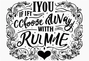 create a tatto using the next lyric: "If you choose to run away with me" tattoo idea