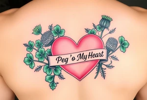 Bunch of Green shamrocks & thistles with a big pink heart and a banner across the heart that says " Peg 'o My Heart" tattoo idea