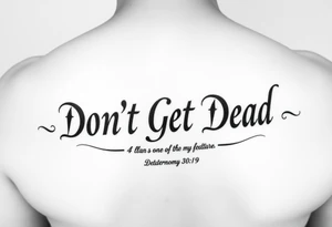 I want a cool design that includes the words “Don’t Get Dead” and includes the scripture reference Deuteronomy 30:19. Also I want something representing each of the 4 members of my family. tattoo idea