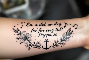 Quote in two rows; En del av deg for evig tid! Pappa, 20.12.24. Surround the quote with long gladioluses, music notes, hearts and an anchor tattoo idea