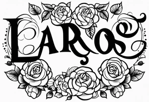 The word "LaRose" in beautiful lettering across my upper back sorrounded with roses tattoo idea