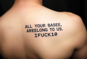 "Tattoo of a corrupted .txt file:  
Visible text: 'ALL YOUR BASE ARE BELONG TO US'  
Corrupted parts: 'IFUCK10' repeated in hex-code.  

Style: Data moshing. Black ink, forearm." tattoo idea