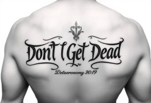 I want a cool design that includes the words “Don’t Get Dead” and includes the scripture reference Deuteronomy 30:19. tattoo idea