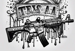 AR15 dripping syrup with "Texas Made" on the top the words Texas Made in bubble tag letters on top of the AR tattoo idea