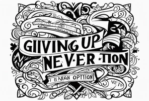 Giving up is never an option tattoo idea